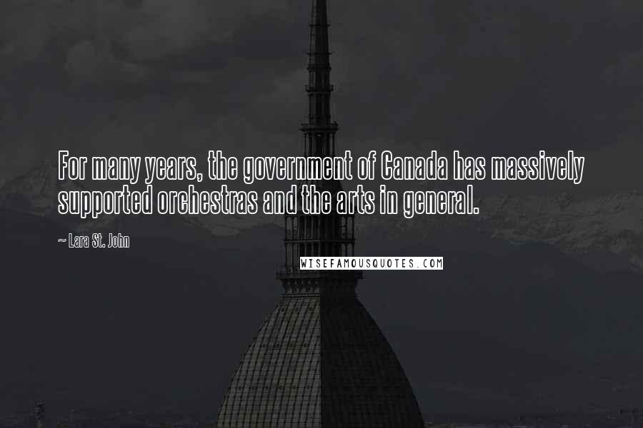 Lara St. John Quotes: For many years, the government of Canada has massively supported orchestras and the arts in general.