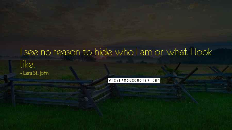 Lara St. John Quotes: I see no reason to hide who I am or what I look like.