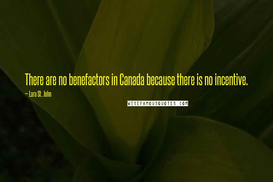 Lara St. John Quotes: There are no benefactors in Canada because there is no incentive.