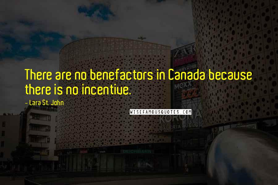 Lara St. John Quotes: There are no benefactors in Canada because there is no incentive.