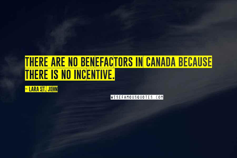 Lara St. John Quotes: There are no benefactors in Canada because there is no incentive.