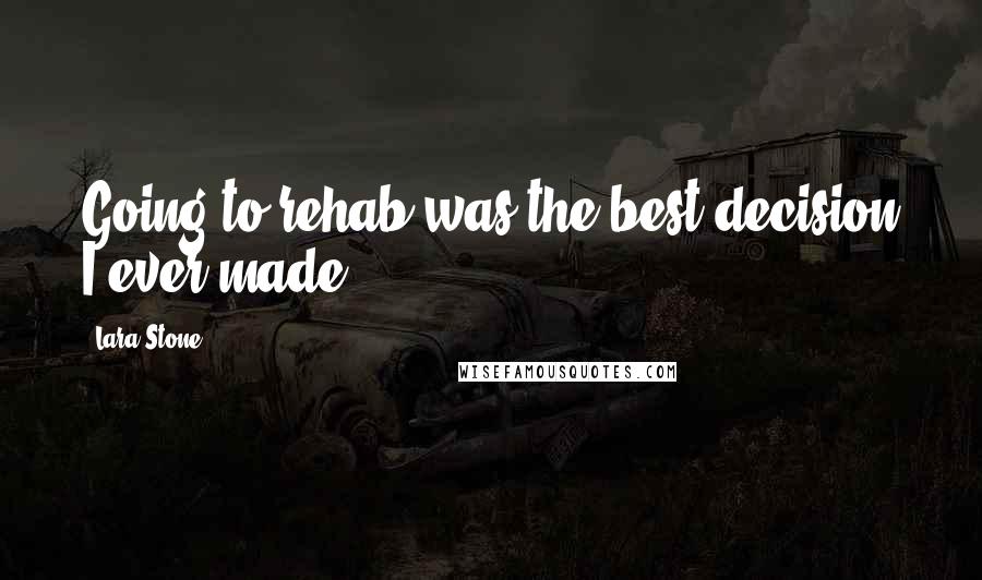 Lara Stone Quotes: Going to rehab was the best decision I ever made.