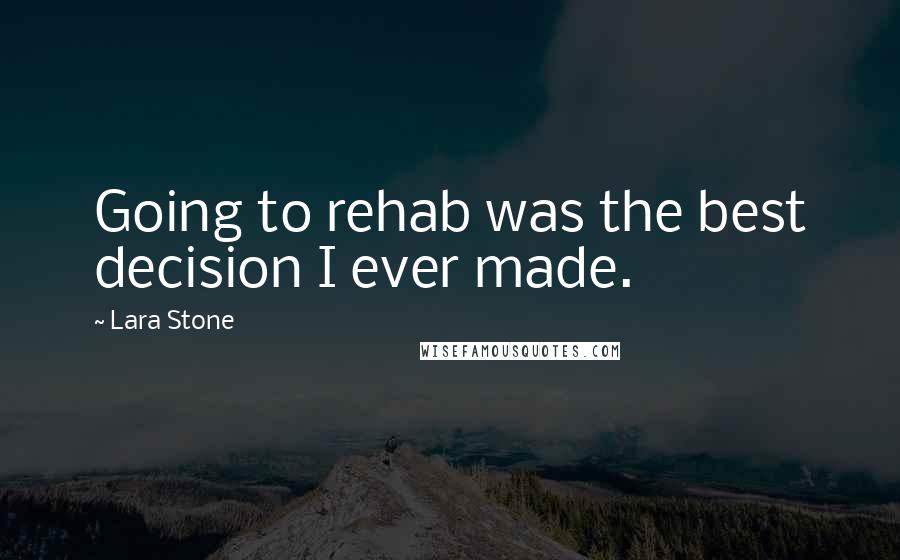 Lara Stone Quotes: Going to rehab was the best decision I ever made.