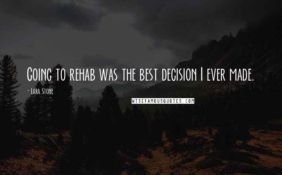 Lara Stone Quotes: Going to rehab was the best decision I ever made.