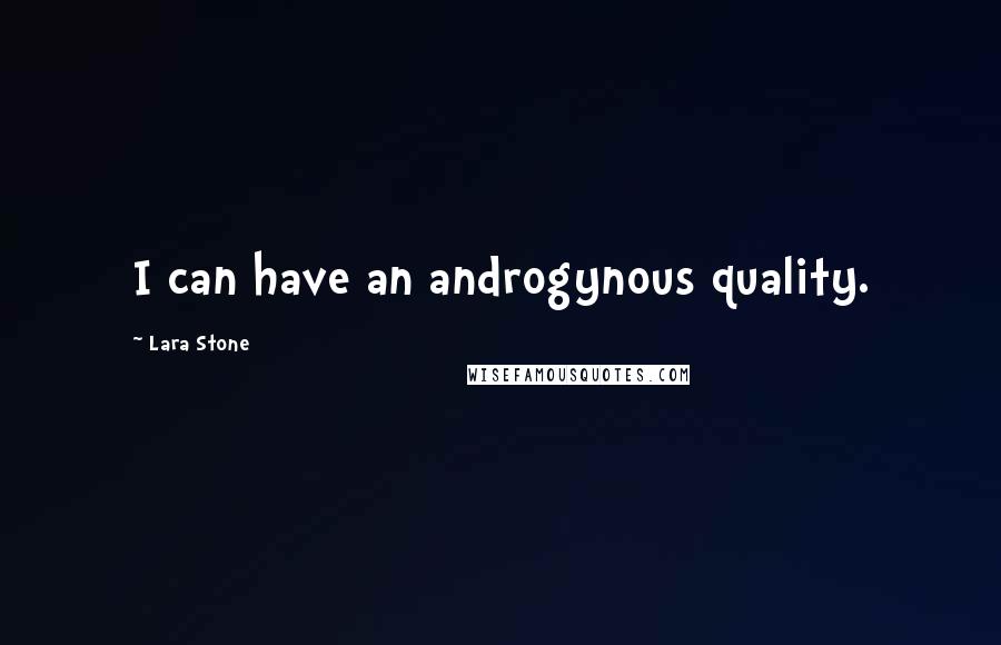 Lara Stone Quotes: I can have an androgynous quality.