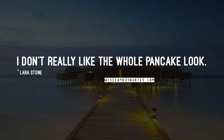 Lara Stone Quotes: I don't really like the whole pancake look.