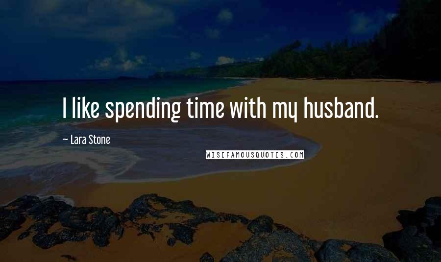 Lara Stone Quotes: I like spending time with my husband.