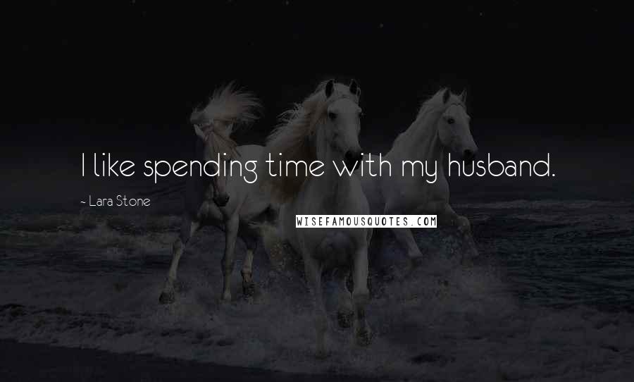 Lara Stone Quotes: I like spending time with my husband.