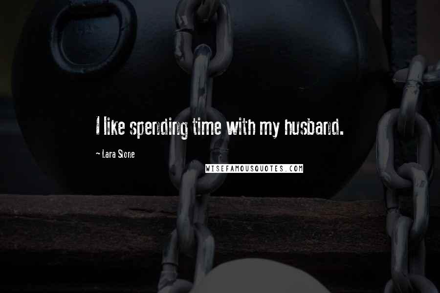 Lara Stone Quotes: I like spending time with my husband.