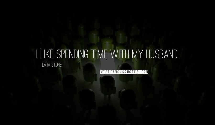 Lara Stone Quotes: I like spending time with my husband.