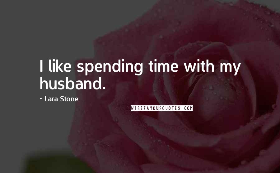 Lara Stone Quotes: I like spending time with my husband.