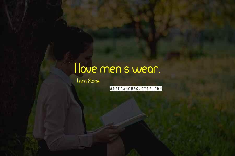 Lara Stone Quotes: I love men's wear.