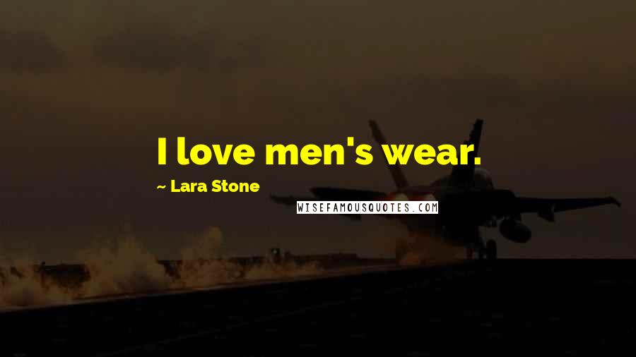 Lara Stone Quotes: I love men's wear.
