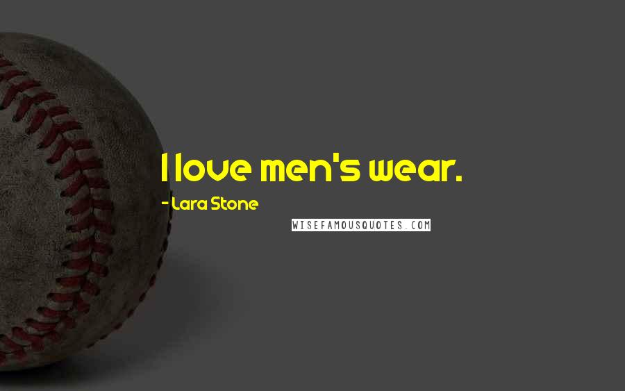 Lara Stone Quotes: I love men's wear.