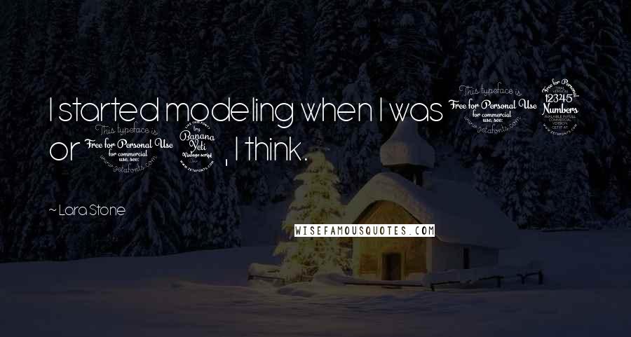 Lara Stone Quotes: I started modeling when I was 13 or 14, I think.
