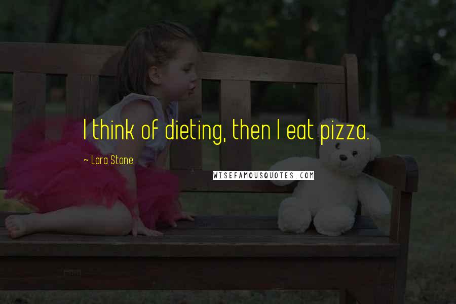 Lara Stone Quotes: I think of dieting, then I eat pizza.