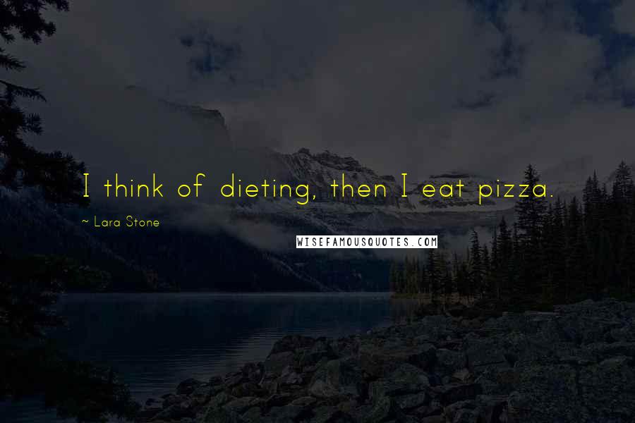Lara Stone Quotes: I think of dieting, then I eat pizza.