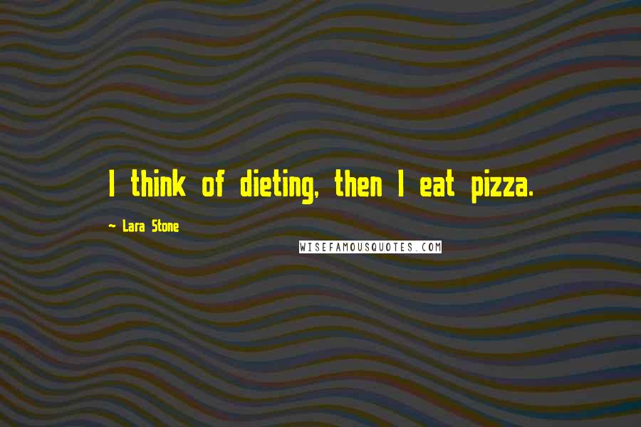 Lara Stone Quotes: I think of dieting, then I eat pizza.