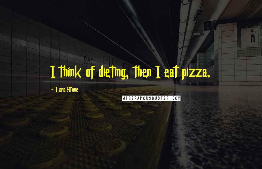 Lara Stone Quotes: I think of dieting, then I eat pizza.