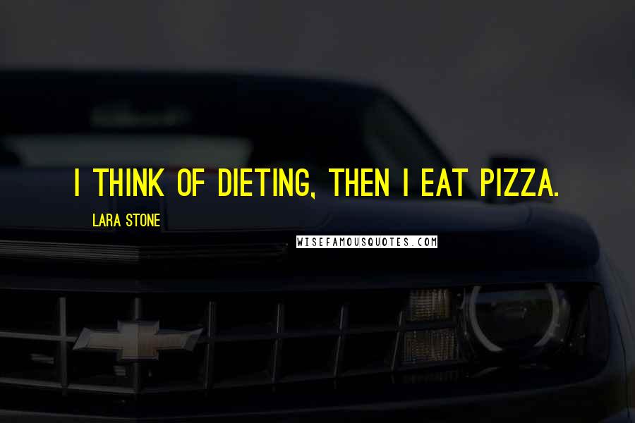 Lara Stone Quotes: I think of dieting, then I eat pizza.