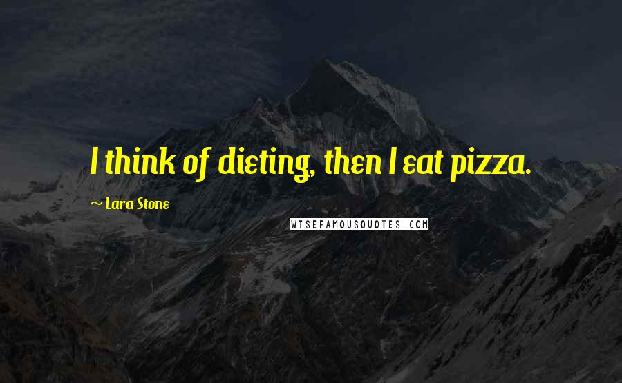 Lara Stone Quotes: I think of dieting, then I eat pizza.