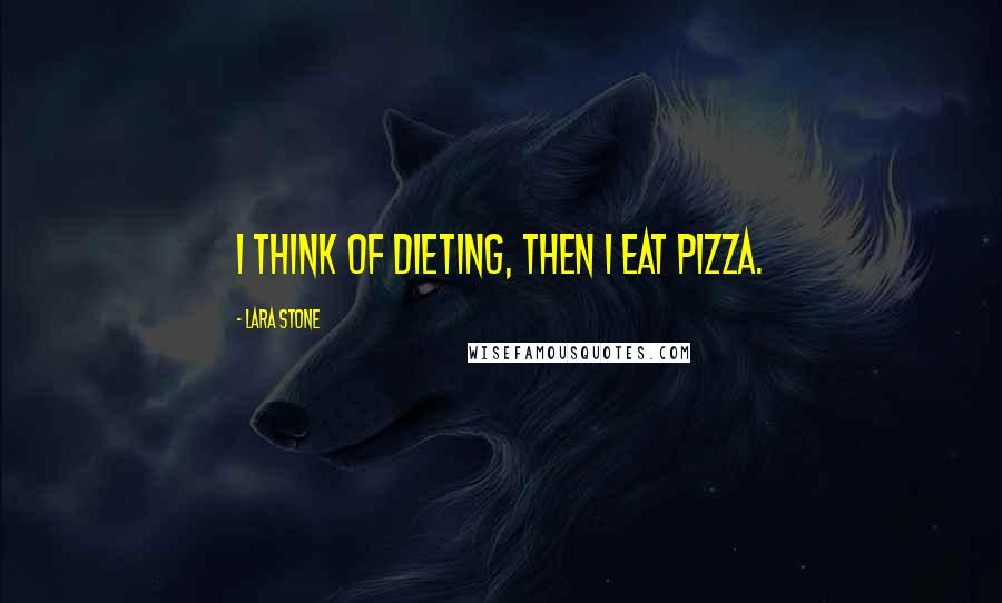 Lara Stone Quotes: I think of dieting, then I eat pizza.