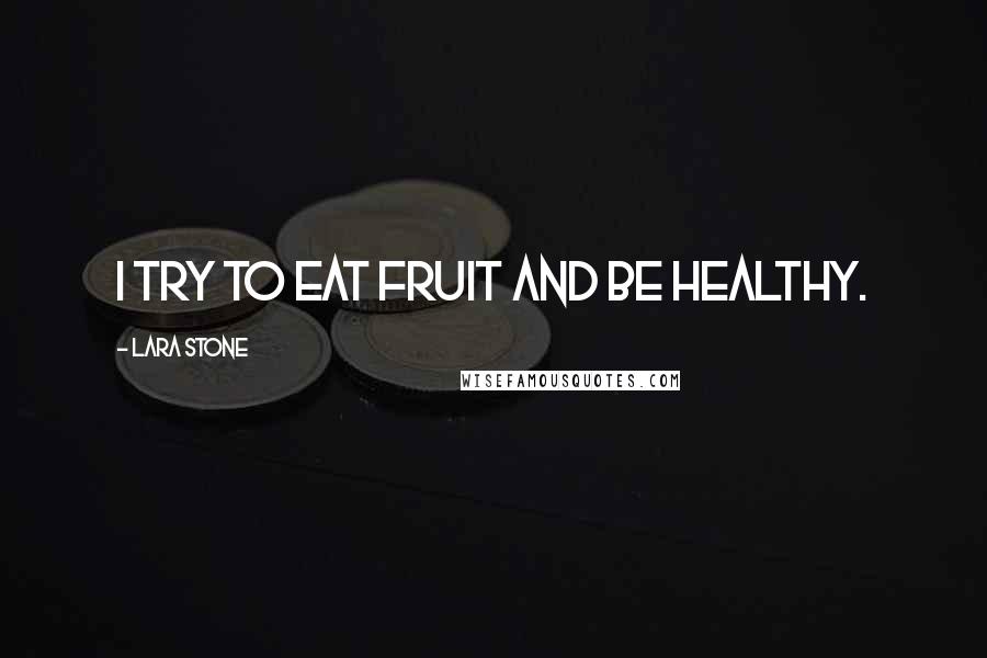Lara Stone Quotes: I try to eat fruit and be healthy.