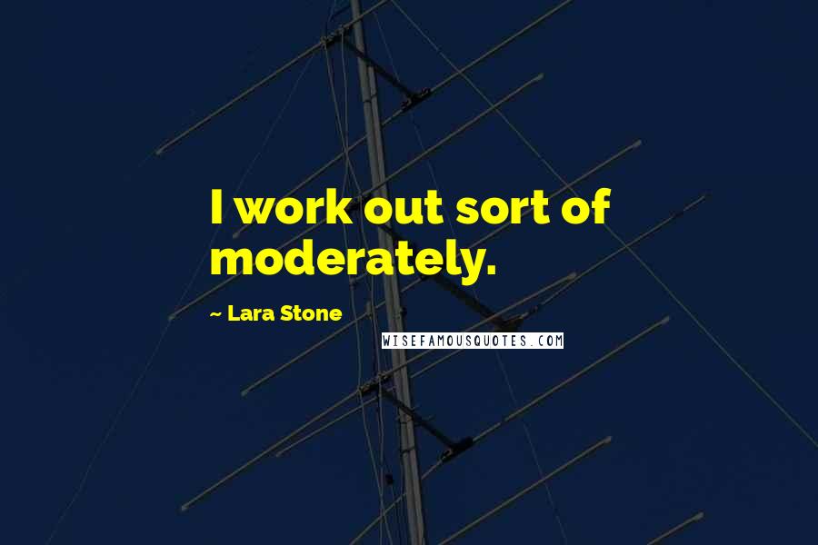 Lara Stone Quotes: I work out sort of moderately.