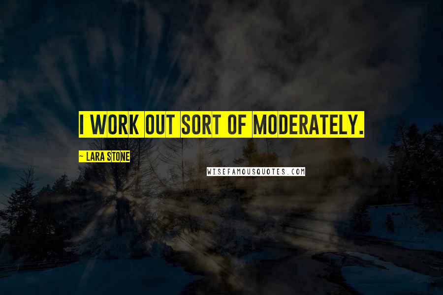 Lara Stone Quotes: I work out sort of moderately.