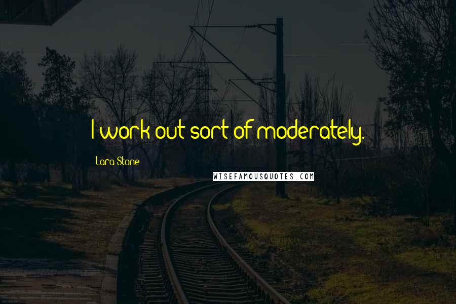 Lara Stone Quotes: I work out sort of moderately.