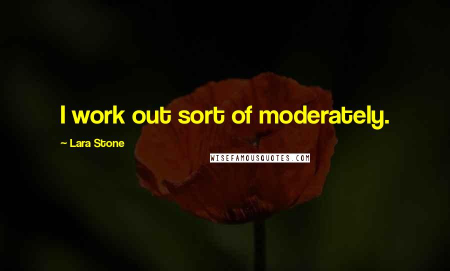 Lara Stone Quotes: I work out sort of moderately.