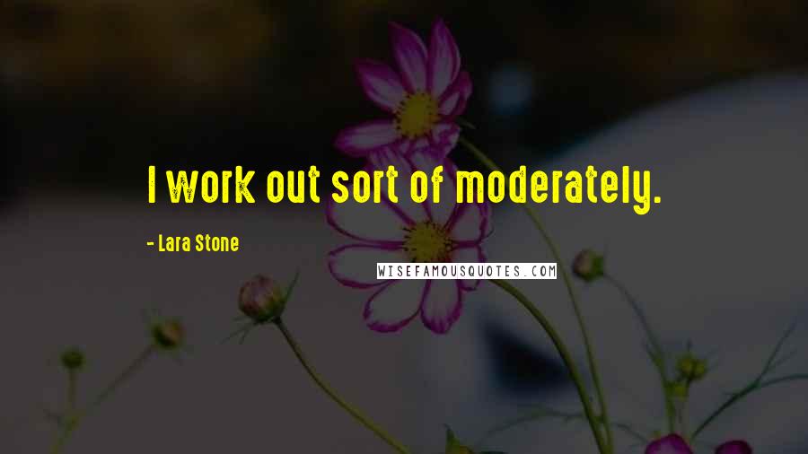 Lara Stone Quotes: I work out sort of moderately.