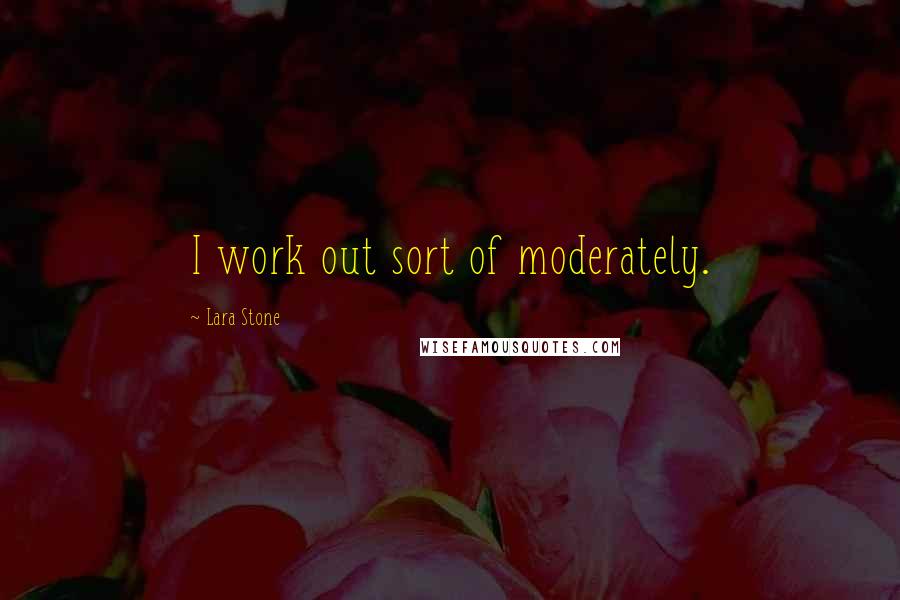 Lara Stone Quotes: I work out sort of moderately.