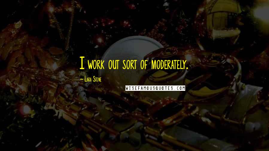 Lara Stone Quotes: I work out sort of moderately.