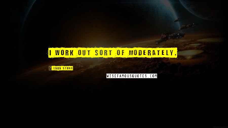 Lara Stone Quotes: I work out sort of moderately.