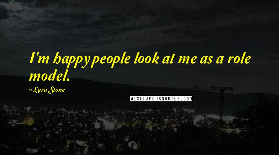 Lara Stone Quotes: I'm happy people look at me as a role model.