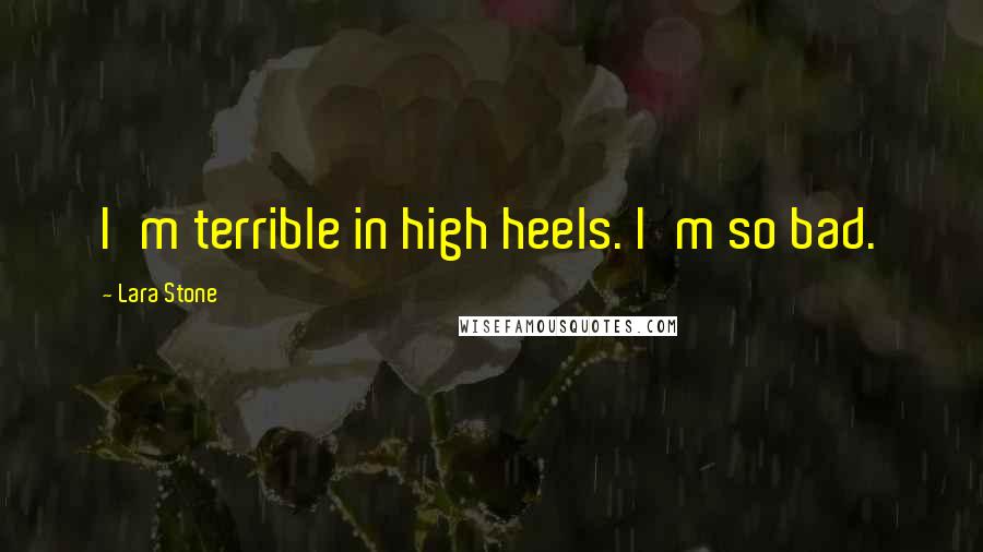 Lara Stone Quotes: I'm terrible in high heels. I'm so bad.