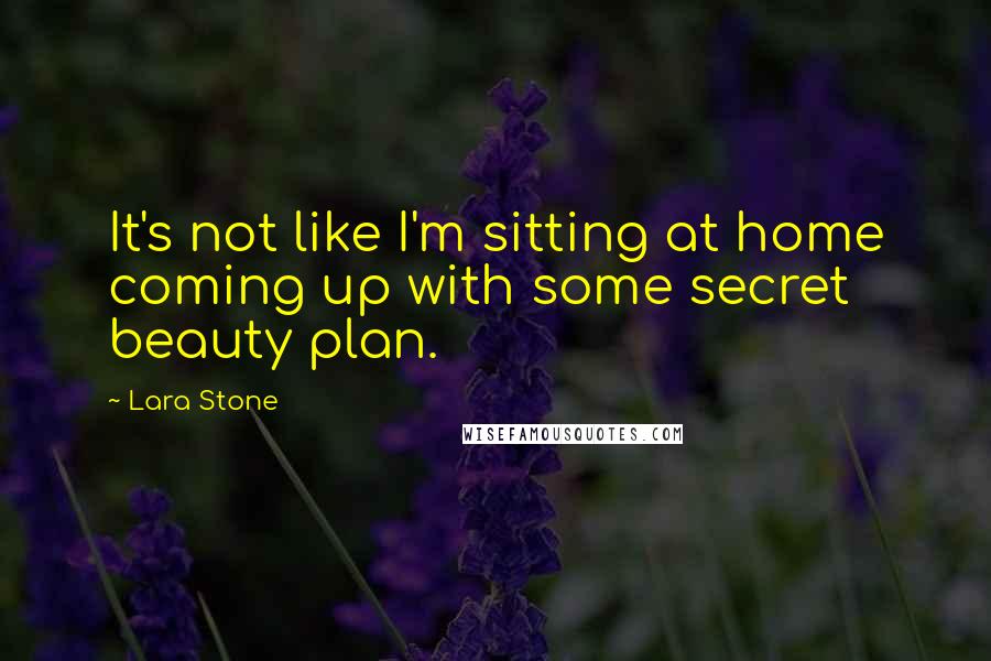 Lara Stone Quotes: It's not like I'm sitting at home coming up with some secret beauty plan.