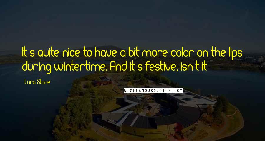 Lara Stone Quotes: It's quite nice to have a bit more color on the lips during wintertime. And it's festive, isn't it?
