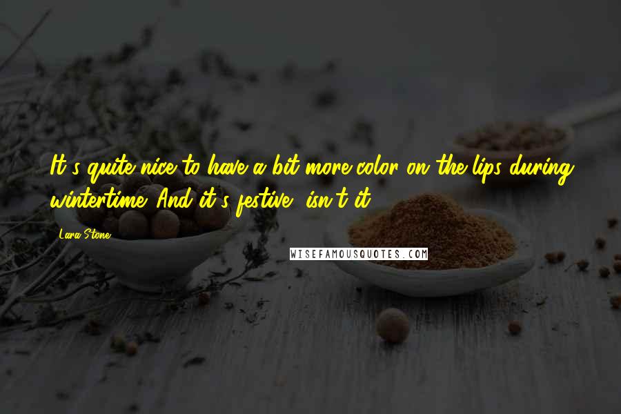 Lara Stone Quotes: It's quite nice to have a bit more color on the lips during wintertime. And it's festive, isn't it?