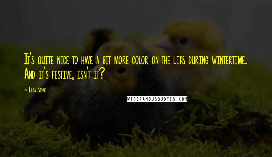 Lara Stone Quotes: It's quite nice to have a bit more color on the lips during wintertime. And it's festive, isn't it?