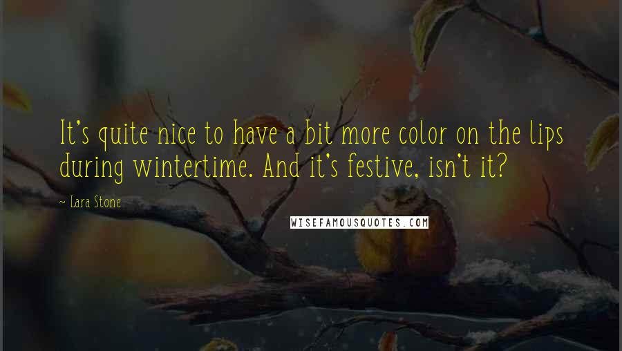 Lara Stone Quotes: It's quite nice to have a bit more color on the lips during wintertime. And it's festive, isn't it?