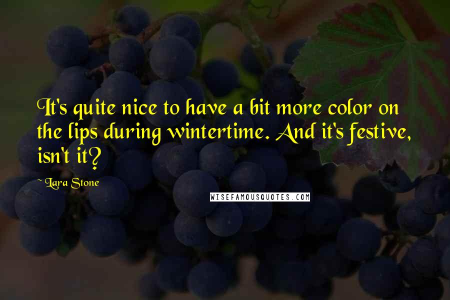 Lara Stone Quotes: It's quite nice to have a bit more color on the lips during wintertime. And it's festive, isn't it?