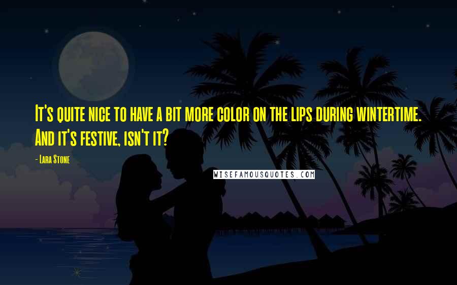 Lara Stone Quotes: It's quite nice to have a bit more color on the lips during wintertime. And it's festive, isn't it?