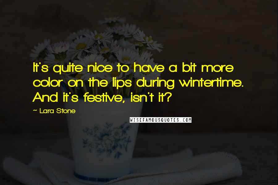 Lara Stone Quotes: It's quite nice to have a bit more color on the lips during wintertime. And it's festive, isn't it?