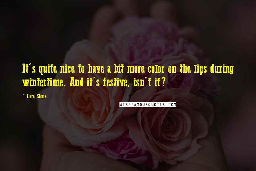 Lara Stone Quotes: It's quite nice to have a bit more color on the lips during wintertime. And it's festive, isn't it?