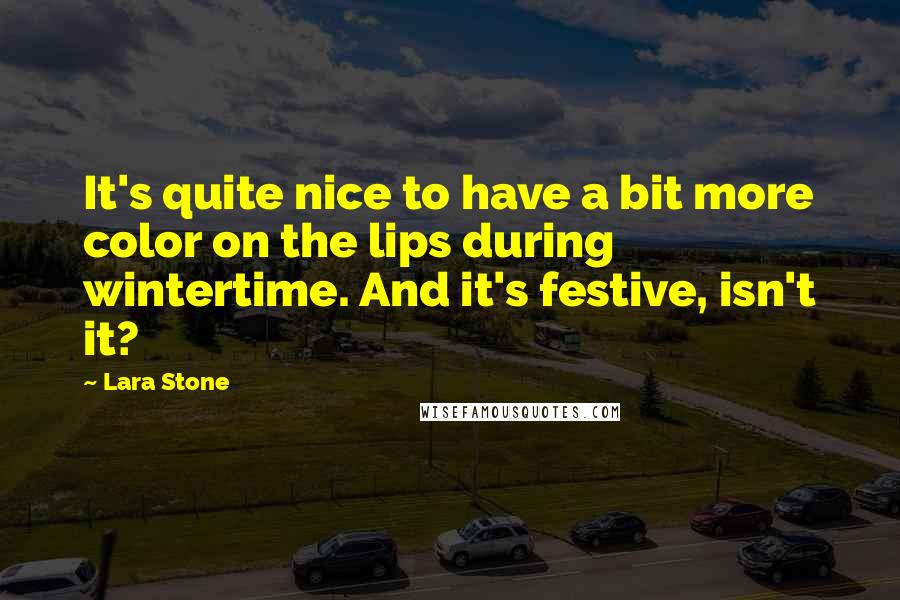 Lara Stone Quotes: It's quite nice to have a bit more color on the lips during wintertime. And it's festive, isn't it?