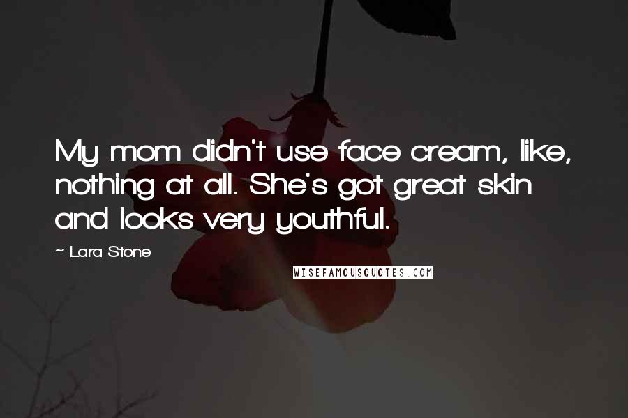 Lara Stone Quotes: My mom didn't use face cream, like, nothing at all. She's got great skin and looks very youthful.