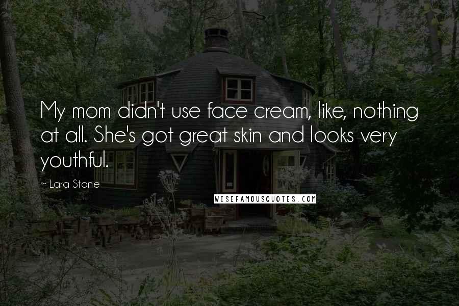Lara Stone Quotes: My mom didn't use face cream, like, nothing at all. She's got great skin and looks very youthful.