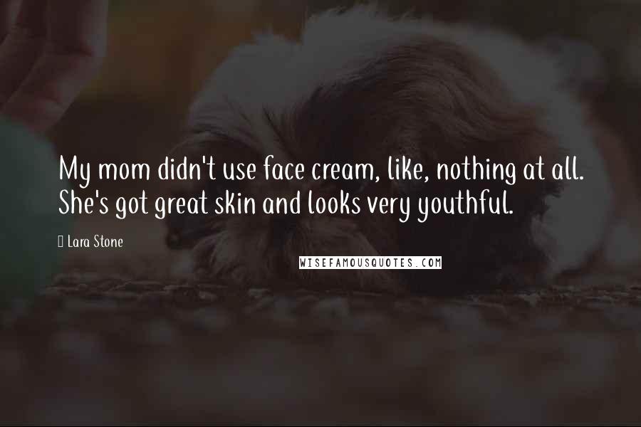 Lara Stone Quotes: My mom didn't use face cream, like, nothing at all. She's got great skin and looks very youthful.